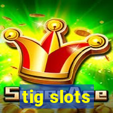 tig slots